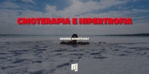 Crioterapia e Hipertrofia – Breaking My Limits