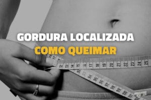 Como perder Gordura Localizada: O teu Guia completo