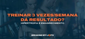 Treinar 3 vezes por semana dá resultado?
